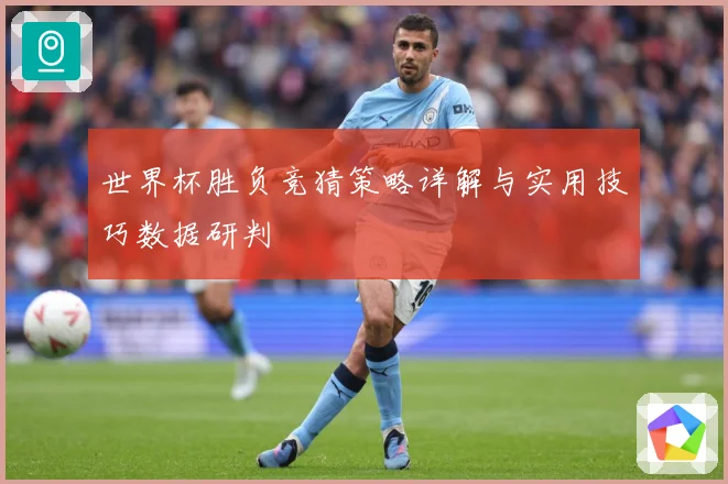 世界杯胜负竞猜策略详解与实用技巧数据研判