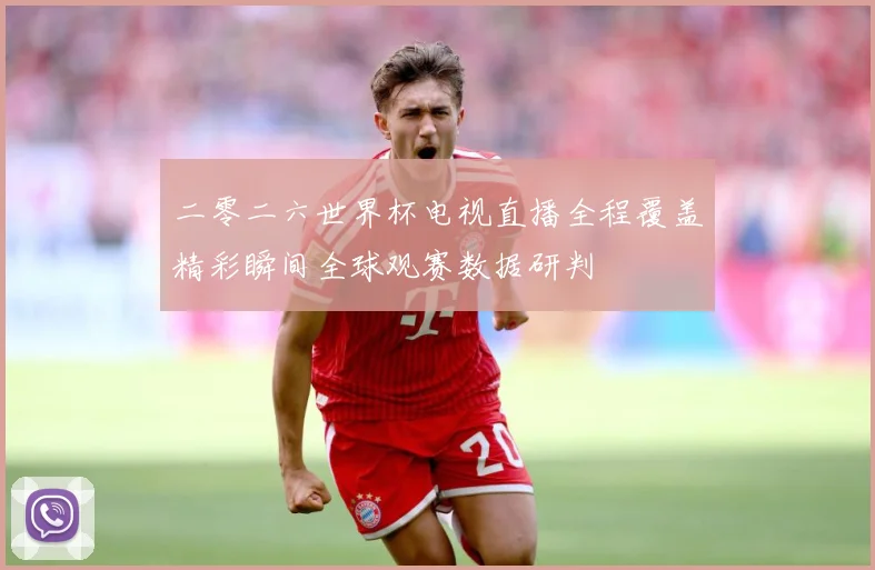 二零二六世界杯电视直播全程覆盖精彩瞬间全球观赛数据研判