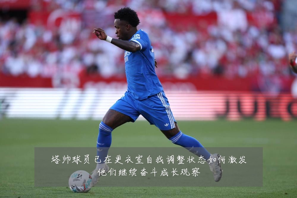 塔帅球员已在更衣室自我调整状态如何激发他们继续奋斗成长观察
