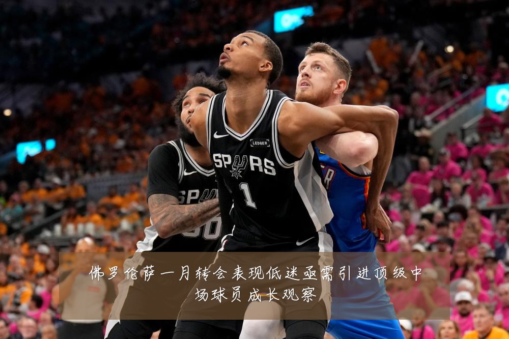 佛罗伦萨一月转会表现低迷亟需引进顶级中场球员成长观察